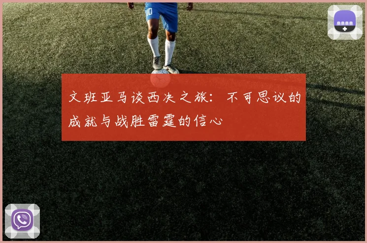 文班亚马谈西决之旅：不可思议的成就与战胜雷霆的信心