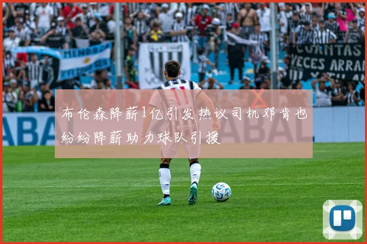 布伦森降薪1亿引发热议司机邓肯也纷纷降薪助力球队引援