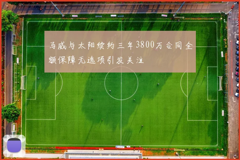 马威与太阳续约三年3800万合同全额保障无选项引发关注